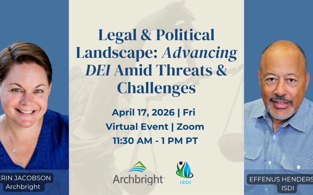 ISDI and Archbright Virtual Event: Legal & Political Landscape: Advancing DEI Amid Threats & Challenges: Friday, April 17, 2026 at 11:30 AM PT
